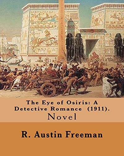 Stock image for The Eye of Osiris: A Detective Romance (1911). By: R. Austin Freeman: John Bellingham is a world-renowned archaeologist who goes missing . fabulous treasures have been uncovered. . for sale by Wonder Book