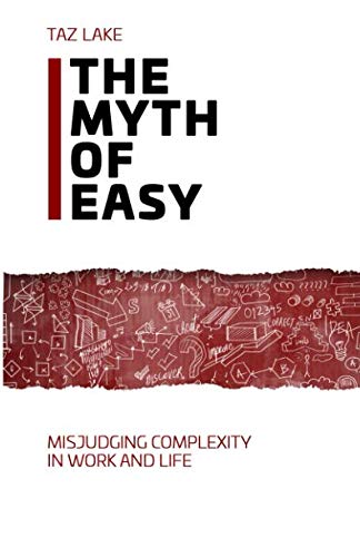 Beispielbild fr The Myth of Easy: Misjudging Complexity in Work and Life zum Verkauf von ThriftBooks-Dallas