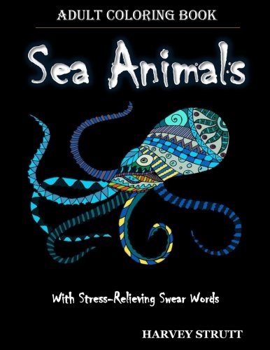 Imagen de archivo de Adult Coloring Book: Adult Coloring Books Sea Animals: Explore and Color Sea Animal Patterns For Adult Relaxation and Stress Reduction (With Swear Words) a la venta por Ergodebooks