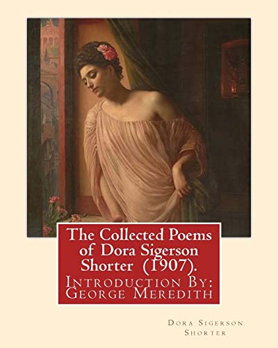 Stock image for The Collected Poems of Dora Sigerson Shorter (1907). By: Dora Sigerson Shorter: Introduction By: George Meredith (12 February 1828 ? 18 May 1909) . novelist and poet of the Victorian era. for sale by Lucky's Textbooks