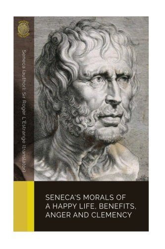 9781719041980: Seneca's Morals of a Happy Life, Benefits, Anger and Clemency