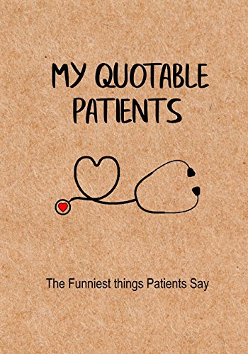 Imagen de archivo de My Quotable Patients - the Funniest Things Patients Say : A Journal to Collect Quotes, Memories, and Stories of Your Patients, Graduation Gift for Nurses, Doctors or Nurse Practitioner Funny Gift a la venta por Better World Books