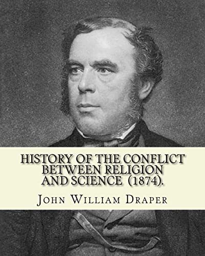 9781719051439: History of the Conflict Between Religion and Science (1874). By: John William Draper: John William Draper (May 5, 1811 – January 4, 1882) was an ... chemist, historian and photographer.