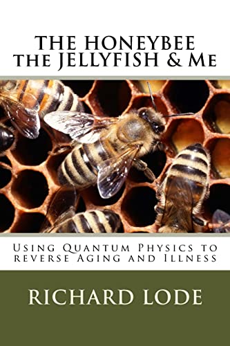 9781719053242: THE HONEYBEE the JELLYFISH & Me: How to use Quantum Physics to Reverse Aging and Illness