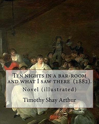 Stock image for Ten nights in a bar-room and what I saw there (1882). By: Timothy Shay Arthur: Novel (illustrated) for sale by Lucky's Textbooks