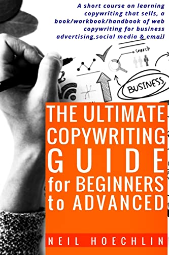 Stock image for The Ultimate Copywriting Guide for Beginners to Advanced: A short course on learning copywriting that sells, a book/workbook/handbook of web copywriting for business advertising,social media & email for sale by SecondSale