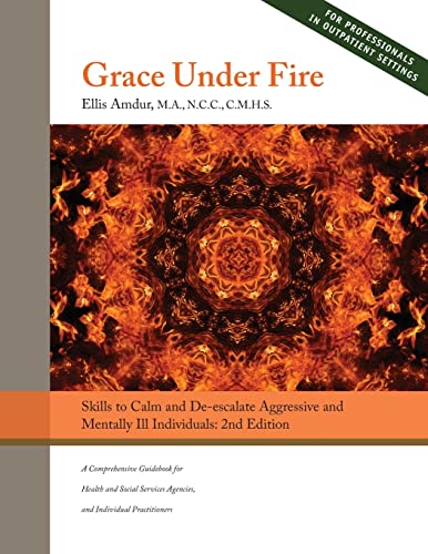 9781719061476: Grace Under Fire: Skills to Calm and De-escalate Aggressive & Mentally Ill Individuals: (For Those in Social Services or Helping Professions)
