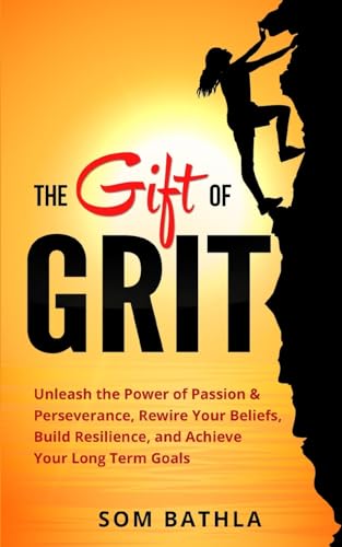 Stock image for The Gift of Grit: Unleash the Power of Passion Perseverance, Rewire Your Beliefs, Build Resilience, and Achieve Your Long-term Goals for sale by New Legacy Books