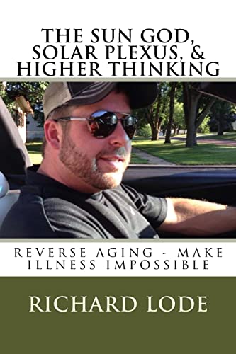Stock image for THE SUN GOD, SOLAR PLEXUS, and HIGHER THINKING: Reverse Aging and Make Illness Impossible for sale by THE SAINT BOOKSTORE