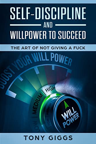 Stock image for Self-Discipline and Willpower to Succeed: The Art of Not Giving a Fuck for sale by ThriftBooks-Dallas