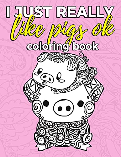 Stock image for I Just Really Like Pigs Ok Coloring Book: Pig Coloring Book for Adults, Kids and Seniors with Paisley, Henna and Mandala Designs to Relieve Stress (Gift for Pig Lovers) for sale by SecondSale