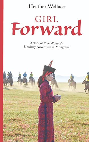 Imagen de archivo de Girl Forward: A Tale of One Woman's Unlikely Adventure in Mongolia a la venta por The Maryland Book Bank