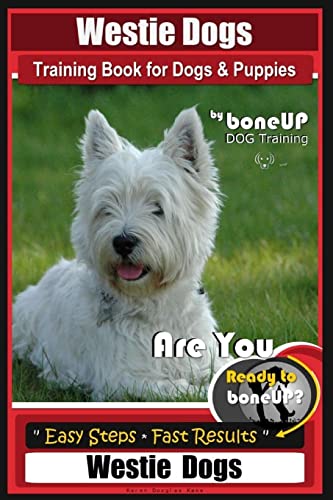 Stock image for Westie Dogs Training Book for Dogs & Puppies By BoneUP DOG Training: Are You Ready to Bone Up? Easy Steps * Fast Results Westie Dogs for sale by ThriftBooks-Atlanta