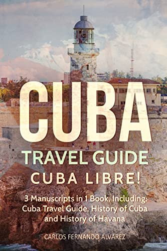 Imagen de archivo de Cuba Travel Guide: Cuba Libre! 3 Manuscripts in 1 Book, Including: Cuba Travel Guide, History of Cuba and History of Havana a la venta por ThriftBooks-Atlanta