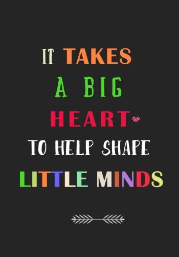 Stock image for It takes a Big Heart to Help Shape Little Minds: A Journal containing Popular Inspirational Quotes for sale by Gulf Coast Books