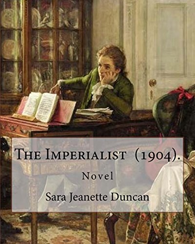 Stock image for The Imperialist (1904). By: Sara Jeanette Duncan: Novel By: Sara Jeannette Duncan (22 December 1861 - 22 July 1922) was a Canadian author and jour for sale by ThriftBooks-Dallas