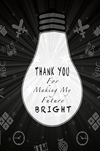 Stock image for Thank You For Making My Future Bright: Teacher Journal 6 x 9 Blank Lined Teacher Appreciation Gift, Year End Teacher Gift for sale by Ergodebooks