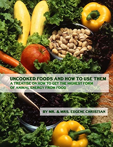 Stock image for Uncooked Foods and How To Use Them: A Treatise On How To Get the Highest Form of Animal Energy From Food for sale by Lucky's Textbooks