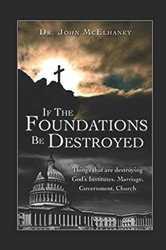 Stock image for If the Foundations Be Destroyed: The Attick on God's three institudes; Family, Goverment, Church for sale by Lucky's Textbooks