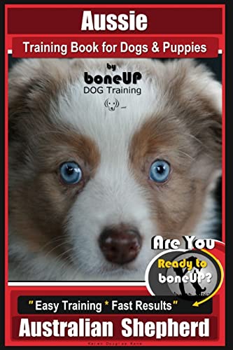 Stock image for Aussie Training Book for Dogs and Puppies by Bone Up Dog Training: Are You Ready to Bone Up? Easy Training * Fast Results Australian Shepherd for sale by Irish Booksellers