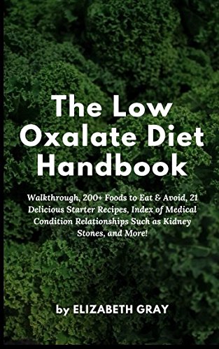 9781719543231: The Low Oxalate Diet Handbook: Walkthrough, 200+ Foods to Eat & Avoid, 21 Delicious Starter Recipes, Index of Medical Condition Relationships Such as Kidney Stones, and More!