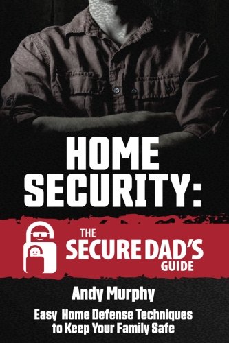 Stock image for Home Security: The Secure Dad's Guide: Easy Home Defense Techniques to Keep Your Family Safe for sale by ThriftBooks-Dallas