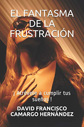 Imagen de archivo de EL FANTASMA DE LA FRUSTRACIN:  Atrvete a cumplir tus sueos ! (Spanish Edition) a la venta por Lucky's Textbooks