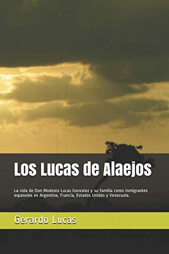 Imagen de archivo de Los Lucas de Alaejos: La vida de Don Modesto Lucas Gonzalez y su familia como inmigrantes espanoles en Argentina, Francia, Estados Unidos y Venezuela. a la venta por Revaluation Books