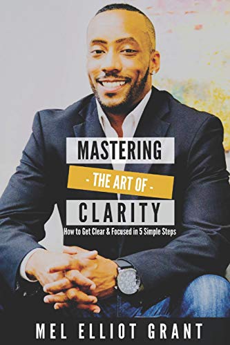 Stock image for Mastering the Art of Clarity: How to Get Clear & Focused in 5 Simple Steps for sale by THE SAINT BOOKSTORE