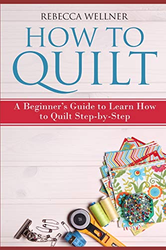 Beispielbild fr How to Quilt: A Beginner  s Guide to Learn How to Quilt Step-by-Step (Crafts for Beginners) zum Verkauf von BooksRun