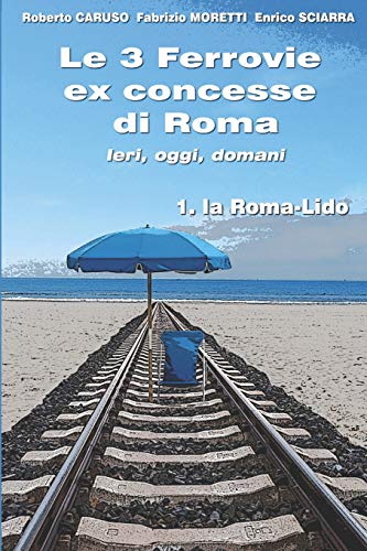 Stock image for Le 3 Ferrovie ex concesse di Roma IERI, OGGI, DOMANI: 1. la Roma - Lido (Italian Edition) for sale by Lucky's Textbooks