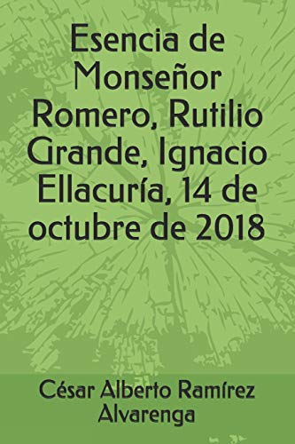 Stock image for Esencia de Monseor Romero, Rutilio Grande, Ignacio Ellacura, 14 de octubre de 2018 (Spanish Edition) for sale by Lucky's Textbooks