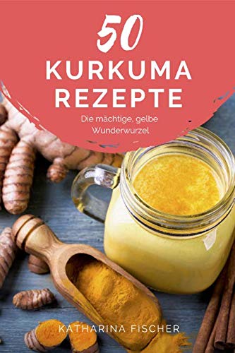 Imagen de archivo de 50 Kurkuma Rezepte: Die mchtige, gelbe Wunderwurzel hilft bei Entzndungen, Diabetes, Verdauungsproblemen, Arthrose, Demenz und strkt zudem das Immunsystem a la venta por medimops