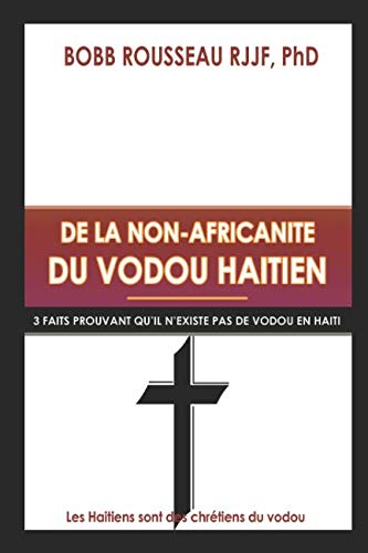 Imagen de archivo de De la Non-Africanite du Vodou Haitien: 3 Faits Qui Prouvent que le Vodou n'Existe pas en Haiti a la venta por Revaluation Books