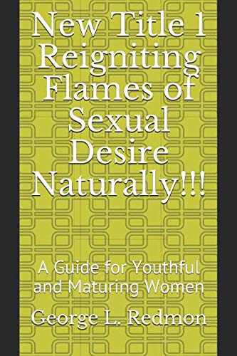 Stock image for Reigniting Flames of Sexual Desire Naturally!!!: A Guide for Youthful and Maturing Women for sale by Revaluation Books