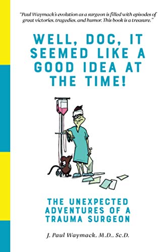 Stock image for Well, Doc, It Seemed Like a Good Idea At The Time!: The Unexpected Adventures of a Trauma Surgeon for sale by BooksRun