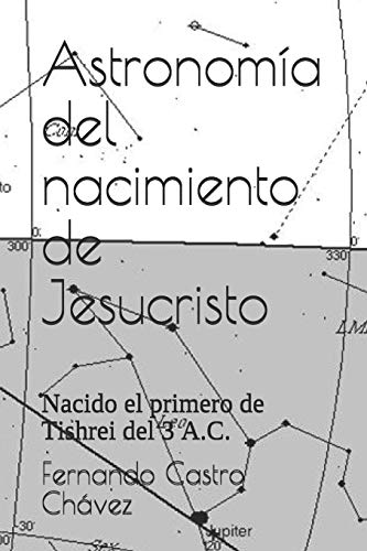 Imagen de archivo de Astronoma del nacimiento de Jesucristo: Nacido el primero de Tishrei del 3 A.C. (Spanish Edition) a la venta por Lucky's Textbooks