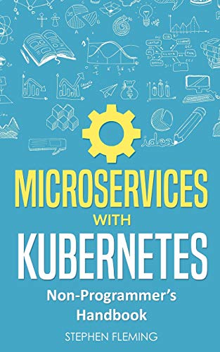 9781719966290: Microservices with Kubernetes: Non-Programmer’s Handbook