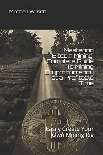 Beispielbild fr Mastering Bitcoin Mining: Complete Guide To Mining Cryptocurrency at a Profitable Time: Easily Create Your Own Mining Rig zum Verkauf von Lucky's Textbooks