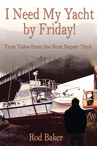 Imagen de archivo de I Need My Yacht by Friday: True Tales from the Boat Repair Yard a la venta por Zoom Books Company