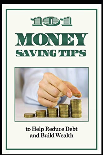 Imagen de archivo de 101 Money Saving Tips to Help Reduce Debt and Build Wealth a la venta por THE SAINT BOOKSTORE