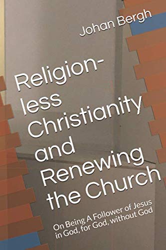 Imagen de archivo de Religion-less Christianity and Renewing the Church: On Being A Follower of Jesus in God, for God, without God a la venta por Revaluation Books