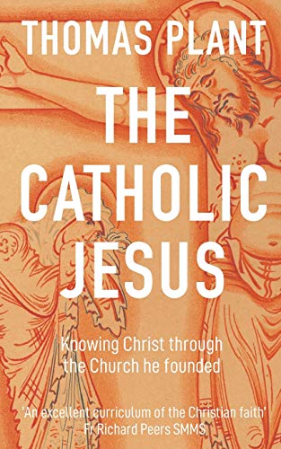 9781720016717: The Catholic Jesus: Knowing Christ through the Church he founded