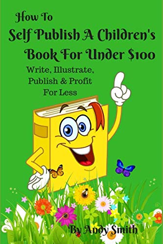 Stock image for How to Self Publish A Children's Book For Under $100: Write, Illustrate, Publish & Profit For Less (Kids Book Profits) for sale by Revaluation Books