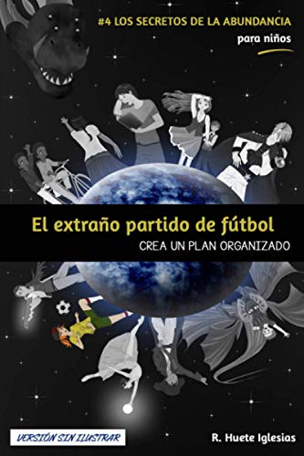 Stock image for EL EXTRAO PARTIDO DE FTBOL (Versin sin ilustrar): #4 Los Secretos de la Abundancia para Nios - CREA UN PLAN ORGANIZADO (Spanish Edition) for sale by Lucky's Textbooks