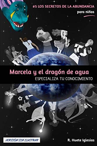 Stock image for MARCELA Y EL DRAG"N DE AGUA (Versi n sin ilustrar): #5 Los Secretos de la Abundancia para Niños - ESPECIALIZA TU CONOCIMIENTO for sale by THE SAINT BOOKSTORE