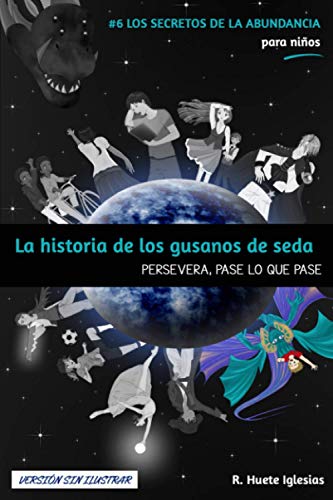 Stock image for LA HISTORIA DE LOS GUSANOS DE SEDA (Versi n sin ilustrar): #6 Los Secretos de la Abundancia para Niños - PERSEVERA, PASE LO QUE PASE for sale by THE SAINT BOOKSTORE