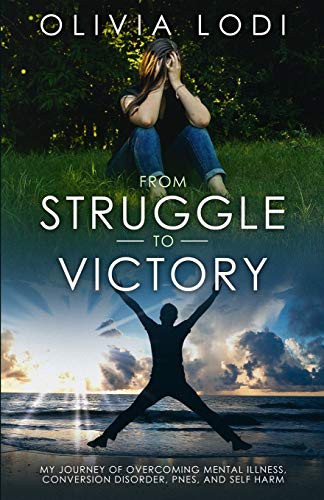 

From Struggle To Victory: My journey of overcoming mental illness, Conversion Disorder, PNES, and self-harm [Soft Cover ]