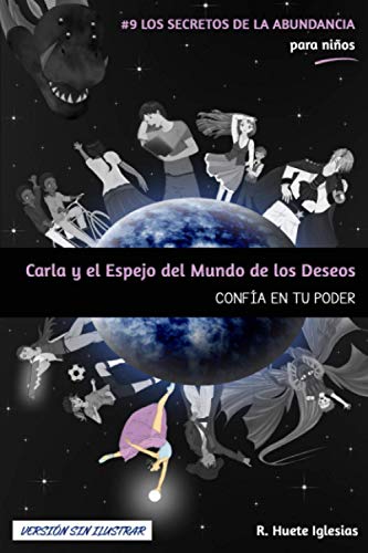 Stock image for CARLA Y EL ESPEJO DEL MUNDO DE LOS DESEOS (Sin ilustrar): #9 Los Secretos de la Abundancia para Nios - CONFA EN TU PODER (Spanish Edition) for sale by Lucky's Textbooks