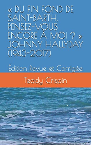 Beispielbild fr DU FIN FOND DE SAINT-BARTH, PENSEZ-VOUS ENCORE  MOI ?  JOHNNY HALLYDAY (1943-2017): dition Revue et Corrige (French Edition) zum Verkauf von Lucky's Textbooks